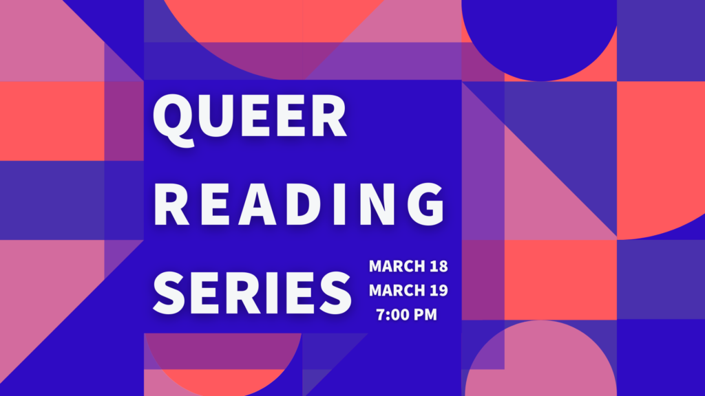 Abstract graphic art of shapes in shades of blue, purple, pink and red arranged with one larger blue square which has text that reads: "Queer Reading Series, March 18, March 19, 7:00 PM".