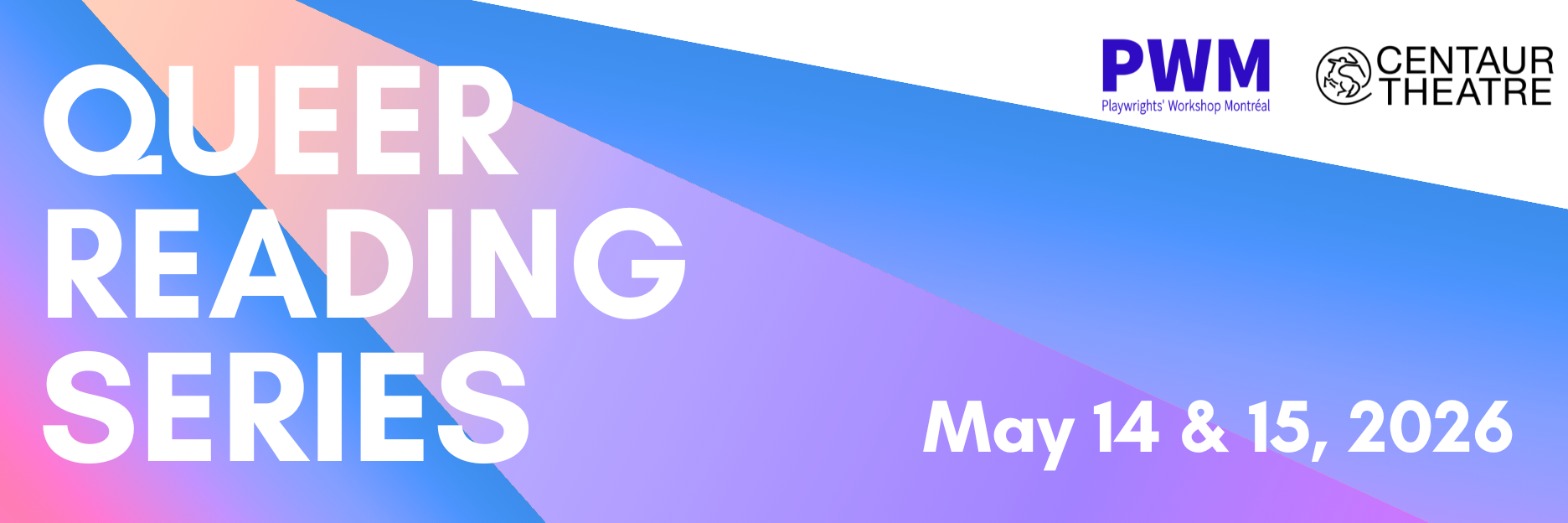 A background of colours ranging from blue to pink and pastel orange. On the left, written in white, the words Queer Reading Series. On the bottom right, the dates May 14 & 15, 2026. On the top right, PWM and Centaur Theatre logos.